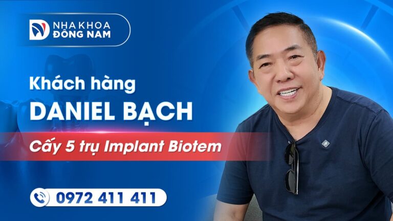 Khách hàng Daniel Bạch cấy 5 trụ Implant và phục hình răng sứ 2 hàm