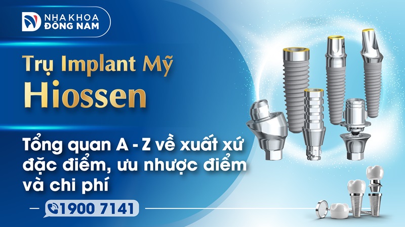 Trụ Implant Hiossen Mỹ Tổng quan A – Z về xuất xứ, đặc điểm, ưu nhược điểm và chi phí